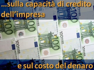 … sulla capacità di credito dell’impresa e   sul   costo   del   denaro 