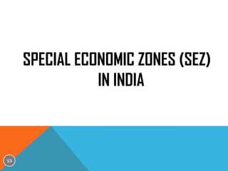 SPECIAL ECONOMIC ZONES (SEZ)
IN INDIA

13

 
