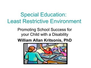 Special Education:
Least Restrictive Environment
    Promoting School Success for
      your Child with a Disability
    William Allan Kritsonis, PhD
 