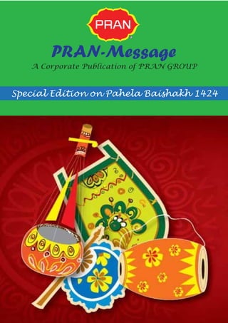 A Corporate Publication of PRAN GROUP
PRAN-Message
Special Edition on Pahela Baishakh 1424
 