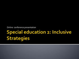 Special education 2: Inclusive Strategies Online  conference presentation 