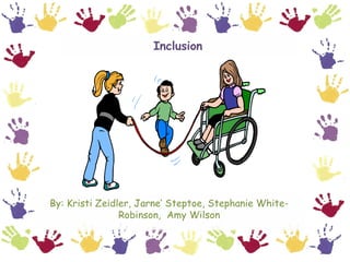 Inclusion By: Kristi Zeidler, Jarne’ Steptoe, Stephanie White-Robinson,  Amy Wilson 