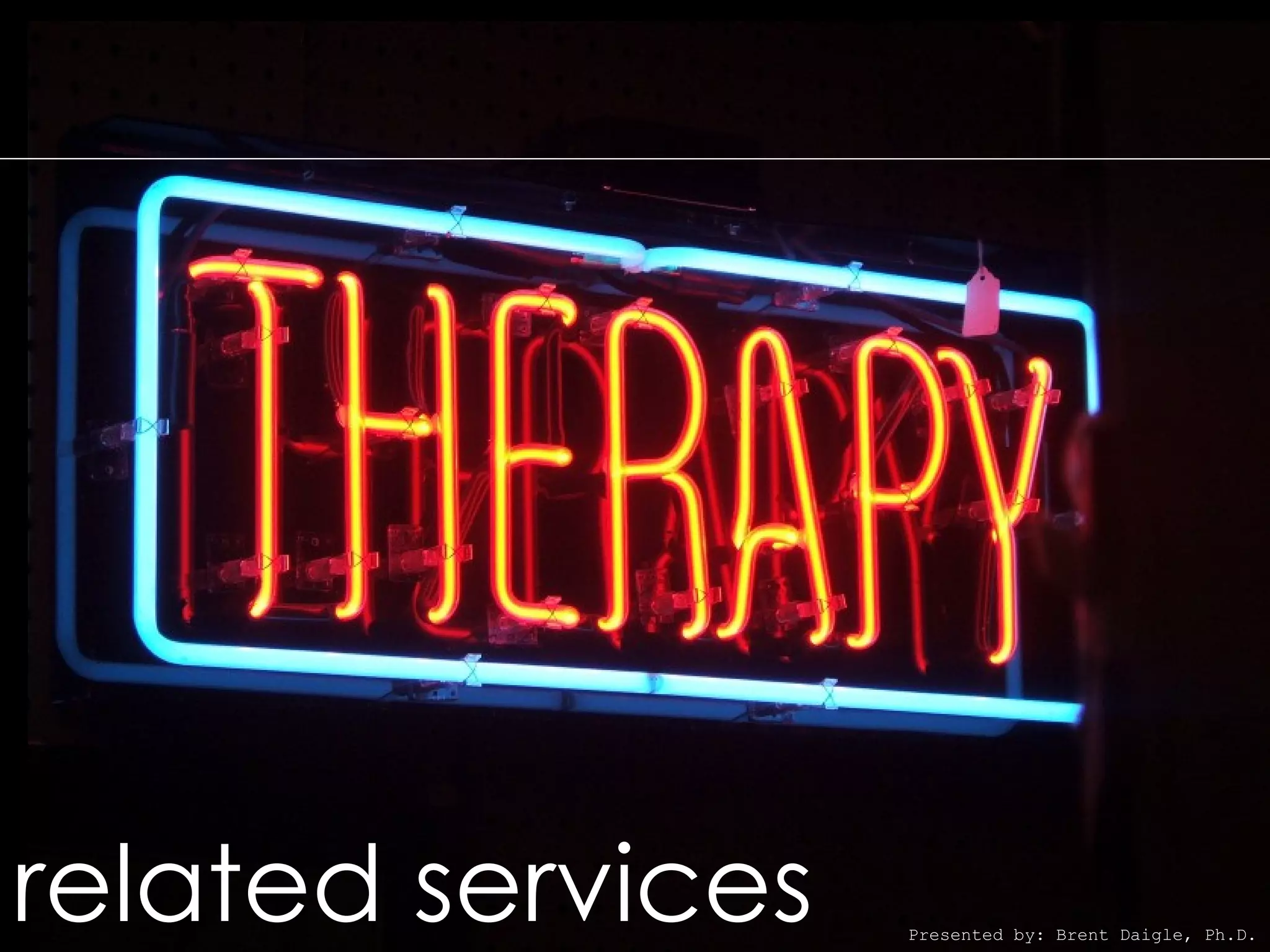 related services   Presented by: Brent Daigle, Ph.D.
 