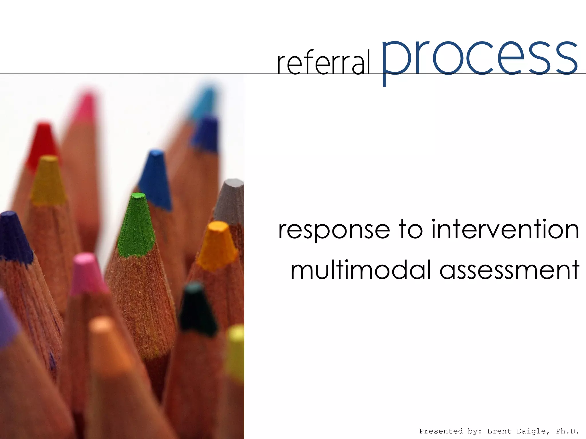 response to intervention
multimodal assessment




           Presented by: Brent Daigle, Ph.D.
 