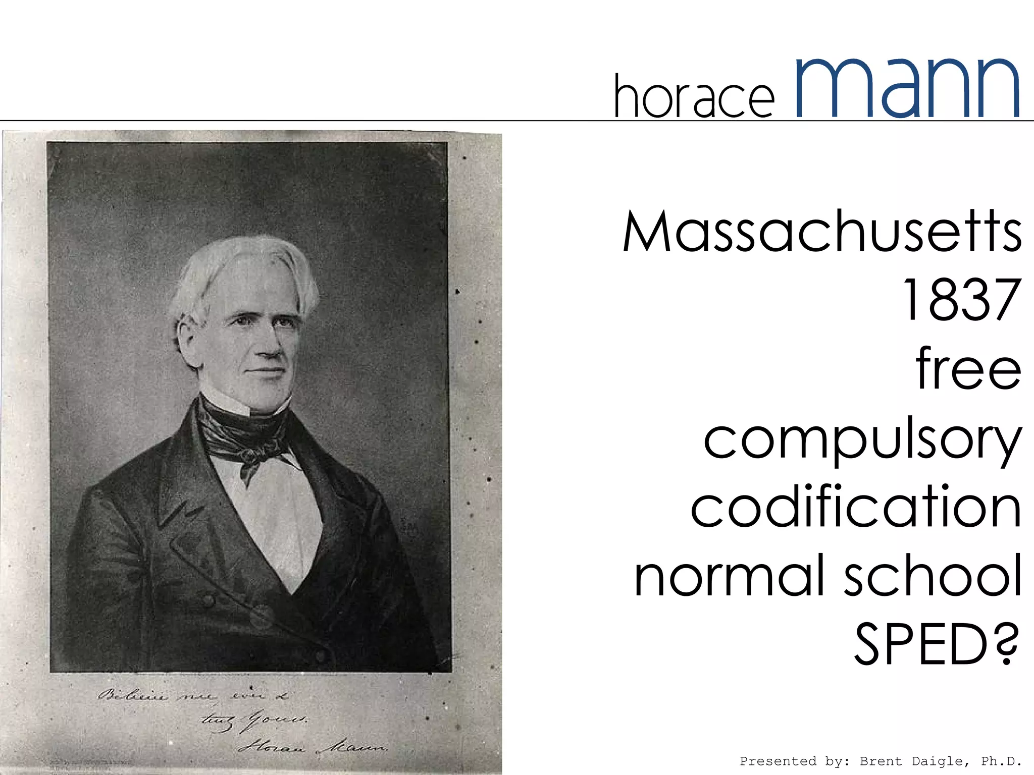 Massachusetts
         1837
          free
  compulsory
  codification
normal school
        SPED?
    Presented by: Brent Daigle, Ph.D.
 