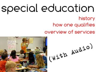 special education
                     history
          how one qualifies
       overview of services
 