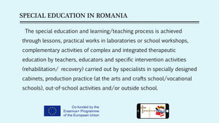 SPECIAL EDUCATION IN ROMANIA
The special education and learning/teaching process is achieved
through lessons, practical wo...