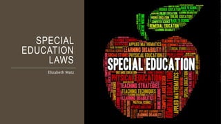 SPECIAL
EDUCATION
LAWS
Elizabeth Matz
 