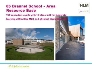 05 totally inclusive 05 Brannel School - Area Resource Base 750 secondary pupils with 15 place unit for moderate learning difficulties MLD and physical disabilities   PD 