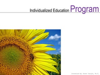 Individualized Education   Program




                           Presented By: Brent Daigle, Ph.D.
 