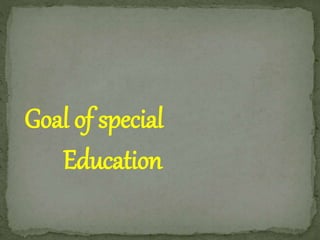 Goal of special 
Education 
 
