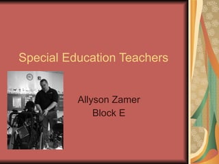 Special Education Teachers Allyson Zamer Block E 
