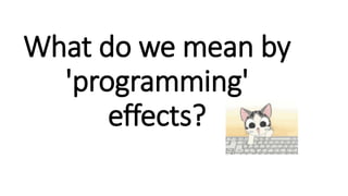What do we mean by
'programming'
effects?
 