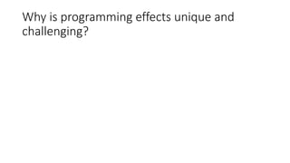 Why is programming effects unique and
challenging?
 