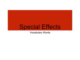 Special Effects
Vocabulary Words
 