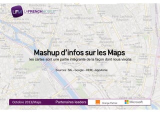 Mashup d’infos sur les Maps
Sources : SIG – Google – HERE –AppAnnie
les cartes sont une partie intégrante de la façon dont nous vivons
Octobre(2013/Maps( Partenaires leaders
 