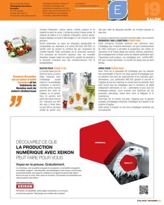 mondial d’étiquettes, cartons pliants, coffrets cadeaux et de
matériel de point de vente. L'entreprise produit chaque année 16
milliards de dollars et 4,5 milliards d’étiquettes, cartons pliants.
Autajon Belgique est basé à Wommelgem à l’est d’Anvers, la ville
portuaire.
Seront présentées au salon les étiquettes biodégrables et
compostables qui répondent à la norme EN13432 (09-200). La
société vient de recevoir le certificat Bio par l’organisme de
contrôle Vinçotte. Cette certification est la conclusion heureuse
d’un processus de recherche rigoureux. Avec ces nouvelles
étiquettes, Autajon Labels est aujourd’hui capable de répondre à
la demande croissante pour des conditionnements 100 %
biodégradables.
BASTIN PACK STAND C130
La société basée près de
Gand est aussi un acteur
belge important dans
l’emballage souple
imprimé. Les emballages
complexes à barrières
imprimés entre couches
peuvent être livrés en
rouleaux ou en poches.
Sacs et sachets font
partie des points forts de
cet imprimeur qui offre
des sacs à fonds blocs
ou sacs SOS et une large
variété de sachet sous
vide avec valve de dégazage possible, zip, eurolock poignée ou
easy-tear.
En prenant à gauche pour prendre la dernière allée, vous trouverez
DRUKKERIJ VAN LIJSBETHEN STAND F060
Cette entreprise familiale demeure une référence dans
l'emballage pour l'industrie alimentaire. Les gros investissements
de 2002 continuent à permettre la progression des ventes en
impression et de finition pliage des cartons, affiches, présentoirs,
des enveloppements et toutes sortes de matériel publicitaire dans
l'impression multi-couleurs. Les emballages sont certifiés BRC-
IOP pour contact alimentaire. La société est basée près de Saint
Nicolas.
VARIA PACK STAND H030
Varia -Pack est le spécialiste de l'emballage pour les aliments
frais préemballés et fournit une large gamme d'emballages pour
les aliments frais dans les supermarchés et les industries agro-
alimentaires. Leur certification BRC-IOP, garantit la sécurité et
l'hygiène de tous les matériaux en contact avec les aliments. Varia
pack fournit tous les emballages pour le commerce de détail
indépendant (alimentaire et non - alimentaire) et pour tous les
emballages-cadeaux. Leurs produits sont distribués par les
grossistes spécialisés, basés dans toute la Belgique et le
Luxembourg.
Varia-Pack est le contact one-stop- shopping pour la gamme
complète d'emballages industriels, emballages de transport et de
produits d'hygiène.
Cette année, à Empack ce sont leurs emballages industriels qui
sont présentés.
ETIQ&PACK93NOVEMBRE2015
19SALON
PERSONAL
QUALITY
Le numérique, c’est la qualité conjuguée à la souplesse. La rentabilité conjuguée à
la durabilité. Imaginez : des étiquettes, des emballages ou des travaux commerciaux
de première qualité, des supports multiples et une approche personnelle. Mais il
faut le voir pour le croire. Alors voyez-en la preuve. Commandez vos échantillons sur
mesure gratuits chez Xeikon.
Demandez vos etiquettes, cartonnages numériques ou vos travaux
commerciaux gratuits. Téléchargez vos modèles dès à présent.
SEETHEPROOF.COM by
RVUOCÉD UEE QZ CER LANOSRPE
s se, détilaue qrèimere pd
z : denigam. Iétilibarua dl
ua qt lse, c’euqirémue nL
palen-zeyoV
IRAT FT FAUEP
RIQÉMUN
ODRPAL
e phcorppe ant us eelpitlus mtroppus s
s teu ds oegallabms ee, dsetteuqits éez : d
nea r. Lesselpuoa se à léugujnoé ctilau
.tenemtiutarG.evuerp
SUOUR VUR VOOE PIR
IEXCEVAAVEURIQ
ONITCUOD
ls iia. Mellennosre
xuaicremmox cuavars t
e àéugujnoé ctilibatn
.
NOK
. Tstiutarx guaicremmoc
etteuqits eoz vednameD
ez Xehs ctiutare grusem
eriore cr luor pioe vt luaf
e qe p
by.COMSEETHEPROOFSEETHEPROOF.COM
tnesérs à pès delèdos moz vegrahcélé. T
vaavrs tou vs oeuqirémus negannotra, cse
.noki
ednammo. Cveuera pn le-zeyos vrol. Ae
e pppppp
.t
xuav
rus snollitnahcs éoz ve
Mais aussi grande première,
Packaging Innovations
Bruxelles
25 et 26 novembre
Bruxelles Expo Palais 10
50 entreprises enthousiastes dans les
technologies innovantes, matériaux et
concepteurs d'emballage et des
présentations de produit qui vont faire
battre le cœur de cet événement B-to-B.
Entrée gratuite pour les propriétaires
de marques, responsables marketing
et concepteurs
Avec enregistrement préalable sur
www.packaging-innovations.be
Empack Bruxelles
est un salon à taille
humaine et les
habitants du
Benelux sont de
nature chaleureuse
,,
 