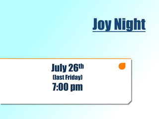 Joy Night
July 26th
(last Friday)
7:00 pm
 