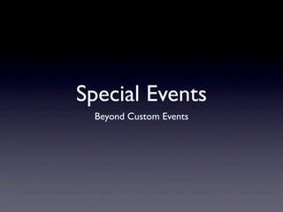 Special Events
 Beyond Custom Events
 