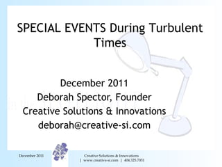 December 2011 Deborah Spector, Founder Creative Solutions & Innovations [email_address] December 2011 SPECIAL EVENTS Durin...