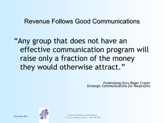 Revenue Follows Good Communications <ul><li>“ Any group that does not have an effective communication program will raise o...