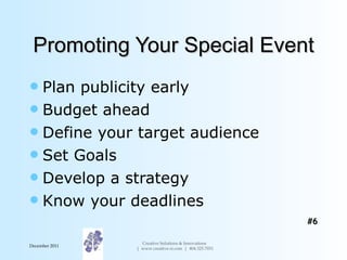 Promoting Your Special Event <ul><li>Plan publicity early   </li></ul><ul><li>Budget ahead   </li></ul><ul><li>Define your...