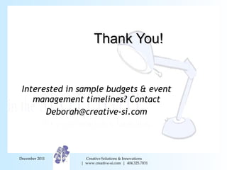 Thank You! Interested in sample budgets & event management timelines? Contact [email_address] December 2011 