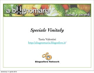 Speciale Vinitaly
                                   Tania Valentini
                          http://abagnomaria.blogosfere.it/




domenica 11 aprile 2010
 