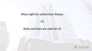 More right for authorities/ bosses
VS.
Rules and laws are valid for all
 