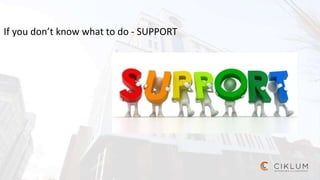 If you don’t know what to do - SUPPORT
 