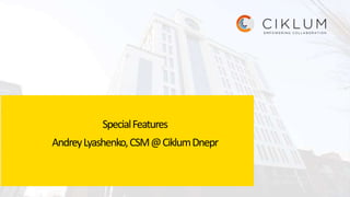 SpecialFeatures
AndreyLyashenko,CSM@CiklumDnepr
 