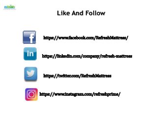 Like And Follow
https://www.facebook.com/RefreshMattress/
https://twitter.com/RefreshMattress
https://www.instagram.com/refreshprime/
https://linkedin.com/company/refresh-mattress
 