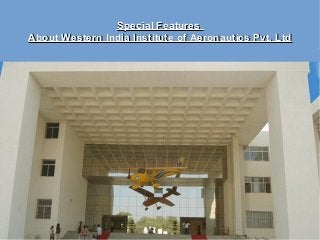 Special FeaturesSpecial Features
About Western India Institute of Aeronautics Pvt. LtdAbout Western India Institute of Aeronautics Pvt. Ltd
 