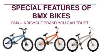 SPECIAL FEATURES OF
BMX BIKES
BMX – A BICYCLE BRAND YOU CAN TRUST

 