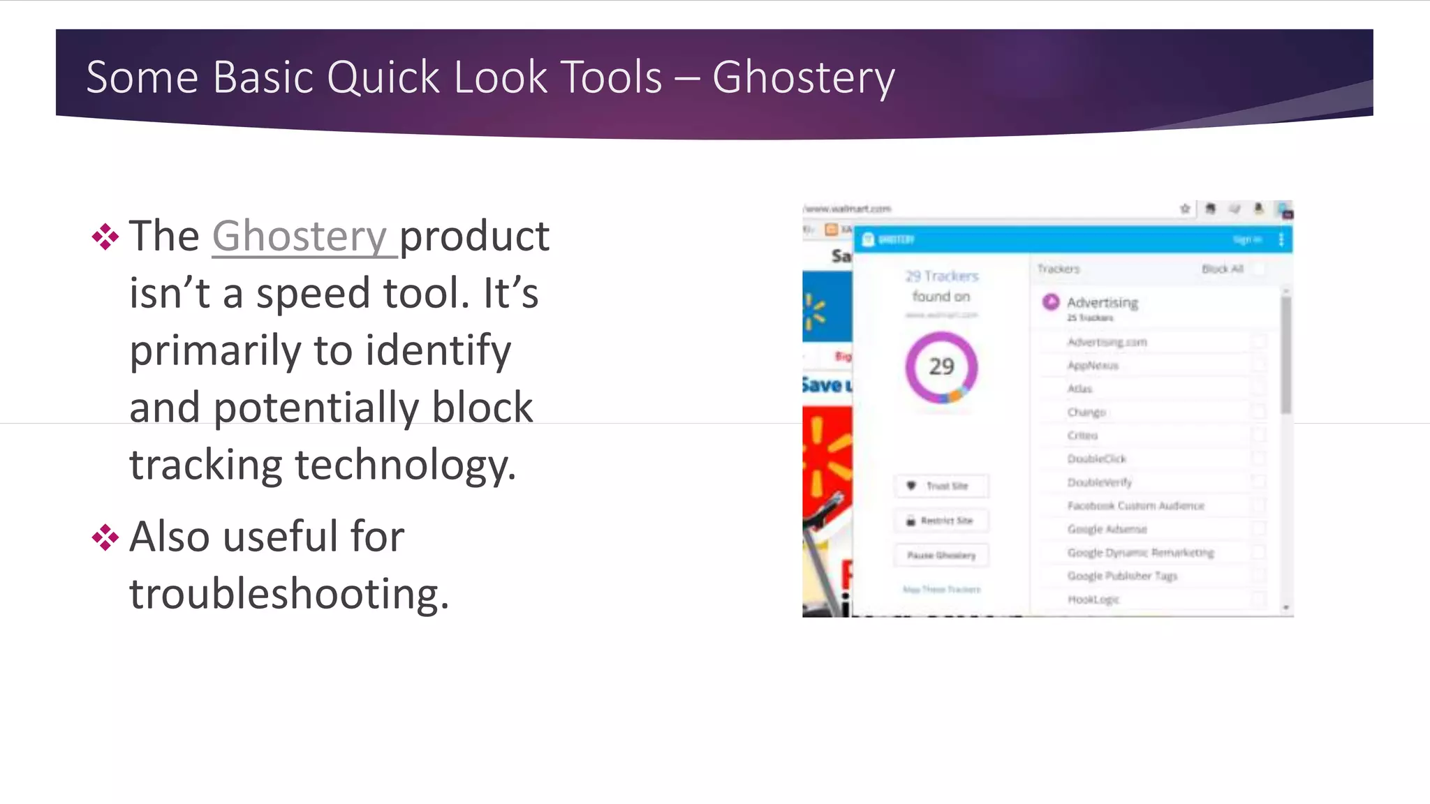 Some Basic Quick Look Tools – Ghostery
 The Ghostery product
isn’t a speed tool. It’s
primarily to identify
and potentially block
tracking technology.
 Also useful for
troubleshooting.
 