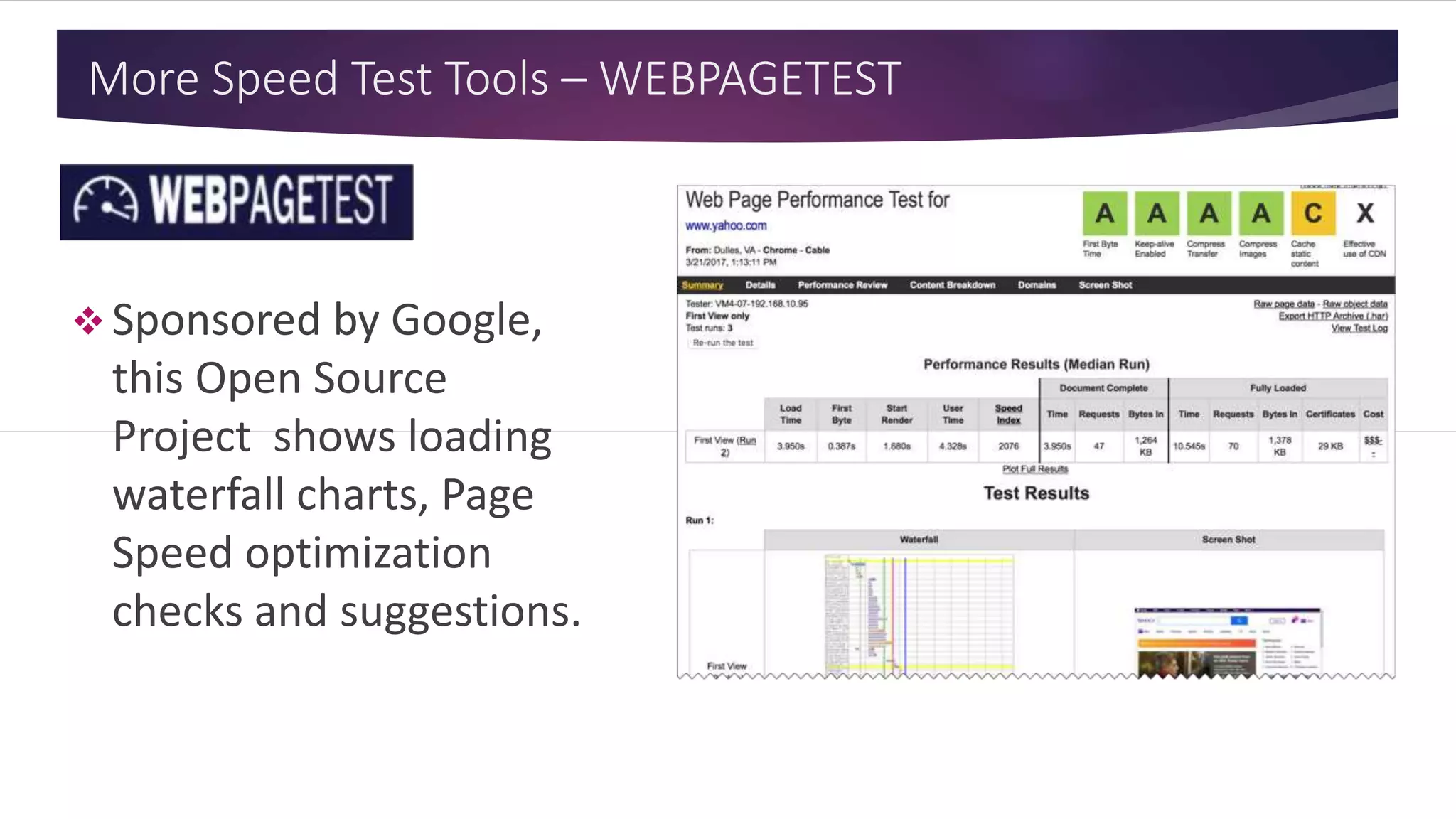 More Speed Test Tools – WEBPAGETEST
 Sponsored by Google,
this Open Source
Project shows loading
waterfall charts, Page
Speed optimization
checks and suggestions.
 