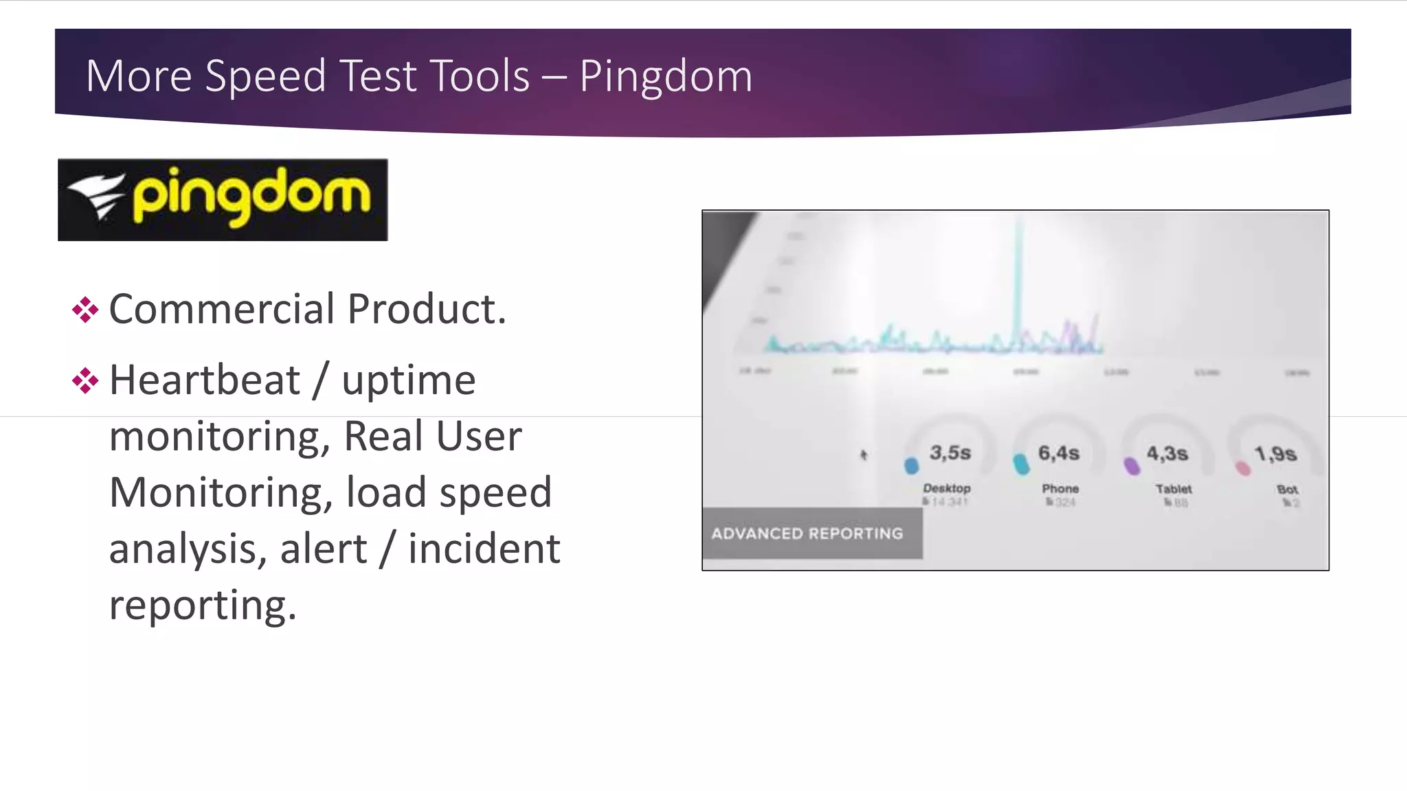 More Speed Test Tools – Pingdom
 Commercial Product.
 Heartbeat / uptime
monitoring, Real User
Monitoring, load speed
analysis, alert / incident
reporting.
 