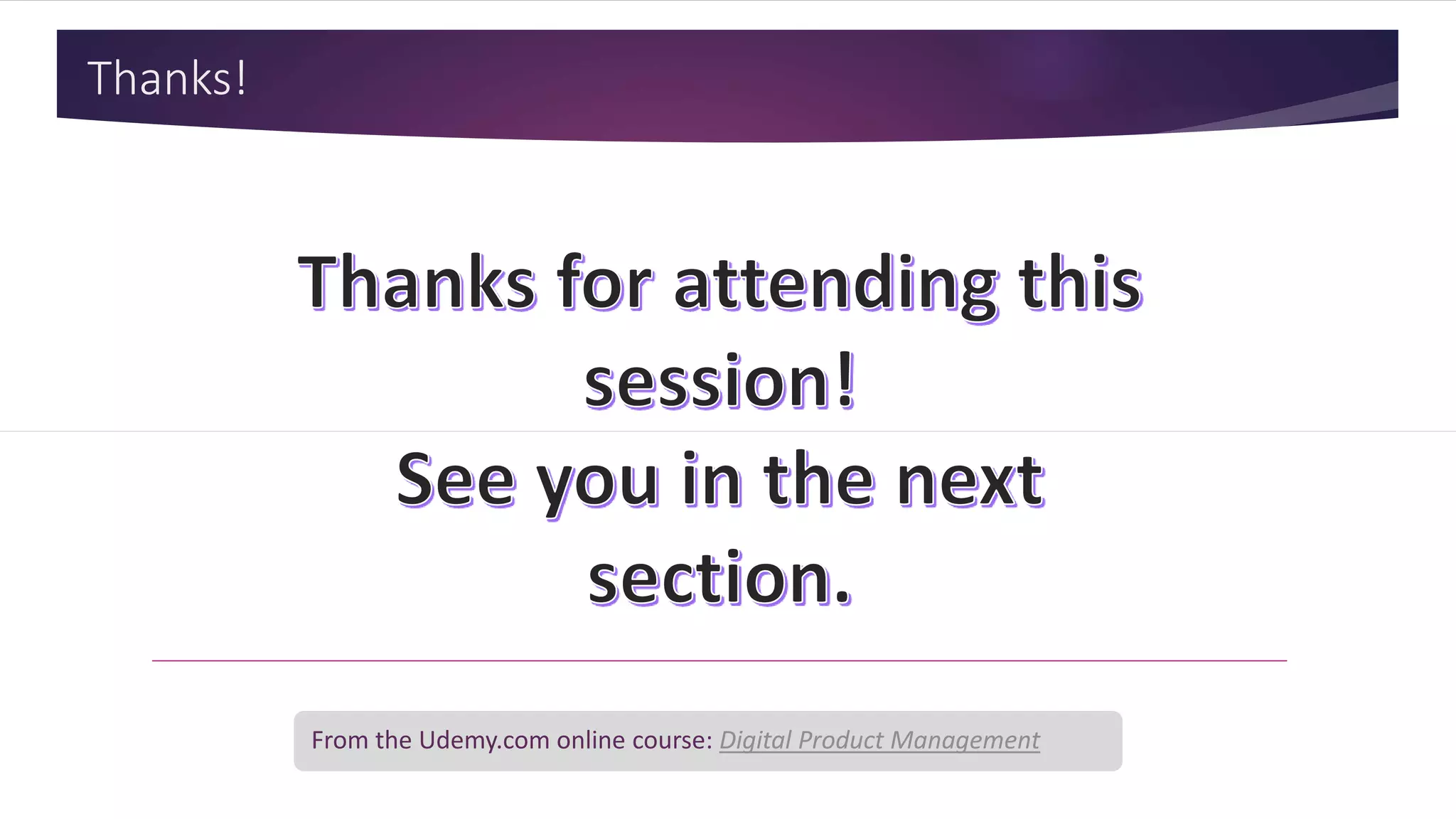 Thanks!
From the Udemy.com online course: Digital Product Management
 