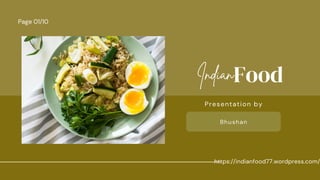 Food
Indian
Bhushan
Presentation by
https://indianfood77.wordpress.com/
Page 01/10
 