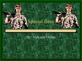 Special force By: Josh and Dallas 