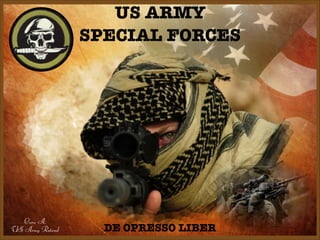 US ARMY
SPECIAL FORCES

Cora A.
US Army Retired

DE OPRESSO LIBER

 