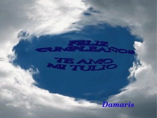 FELIZ  CUMPLEAÑOS  TE AMO  MI TULIO Damaris 