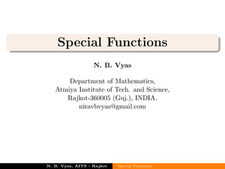 Special Functions
N. B. Vyas
Department of Mathematics,
Atmiya Institute of Tech. and Science,
Rajkot-360005 (Guj.), INDIA.
niravbvyas@gmail.com
N. B. Vyas, AITS - Rajkot Special Functions
 