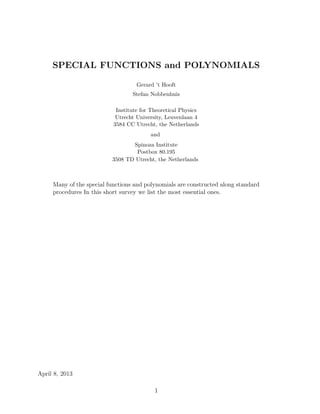 SPECIAL FUNCTIONS and POLYNOMIALS 
Gerard 't Hooft 
Stefan Nobbenhuis 
Institute for Theoretical Physics 
Utrecht University, Leuvenlaan 4 
3584 CC Utrecht, the Netherlands 
and 
Spinoza Institute 
Postbox 80.195 
3508 TD Utrecht, the Netherlands 
Many of the special functions and polynomials are constructed along standard 
procedures In this short survey we list the most essential ones. 
April 8, 2013 
1 
 