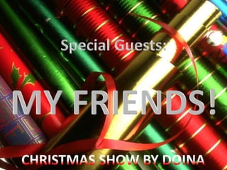 Special Guests: MY FRIENDS! CHRISTMAS SHOW BY DOINA 