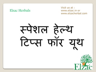 Elzac Herbals
Visit us at :
www.elzac.in or
www.elzacherbal.com
स्पेशल हेल्थ
टिप्स फॉर यूथ
 