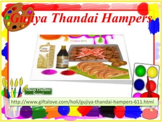 Gujiya Thandai Hampers
http://www.giftalove.com/holi/gujiya-thandai-hampers-611.html
 