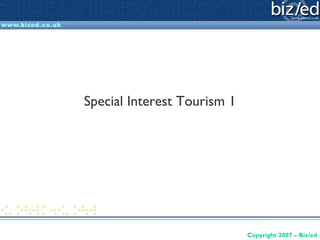 Special Interest Tourism 1




                             Copyright 2007 – Biz/ed
 