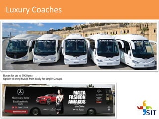 Luxury Coaches
Buses for up to 5000 pax
Option to bring buses from Sicily for larger Groups
 