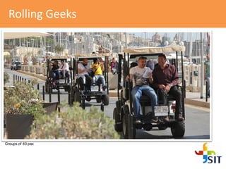 Rolling Geeks
Groups of 40 pax
 